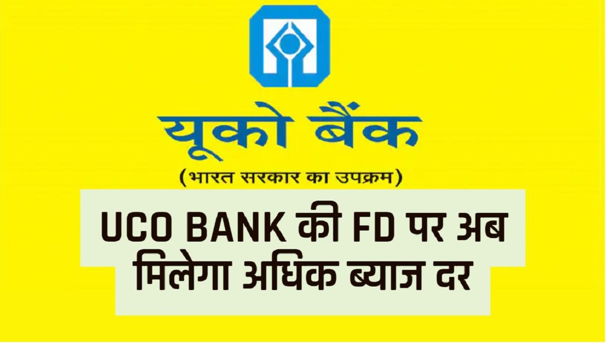 UCO Bank FD Interest Rate यूको बैंक की FD पर अब मिलेगा ज़बरदस्त ब्याज